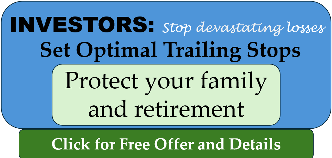 Investors: Stop devastating losses Set Optimal Trailing Stops Protect your family and retirement. Click here for free offer and details.